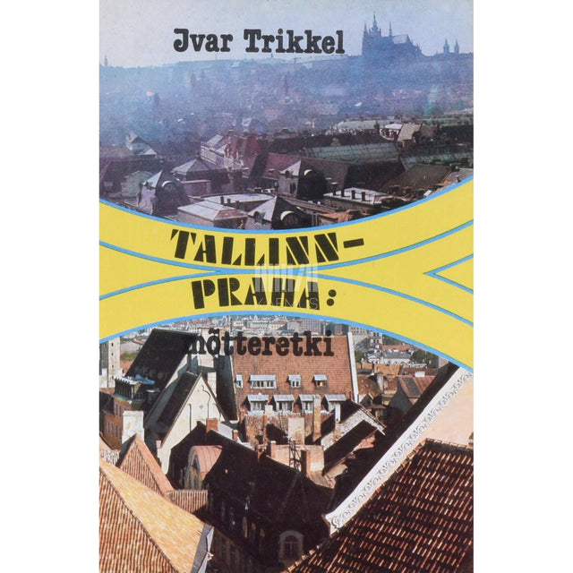 Ivar Trikkel - Tallinn-Praha. Mõtteretki. Reisimärkmeid ja mõtteid ajakirjanikutööst