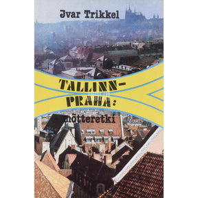 Ivar Trikkel Tallinn-Praha. Mõtteretki. Reisimärkmeid ja mõtteid ajakirjanikutööst