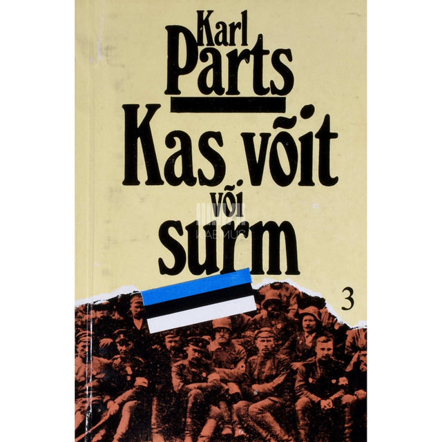 Karl Parts - Kas võit või surm 3. osa. Mälestusi võitluspäevilt isamaa eest