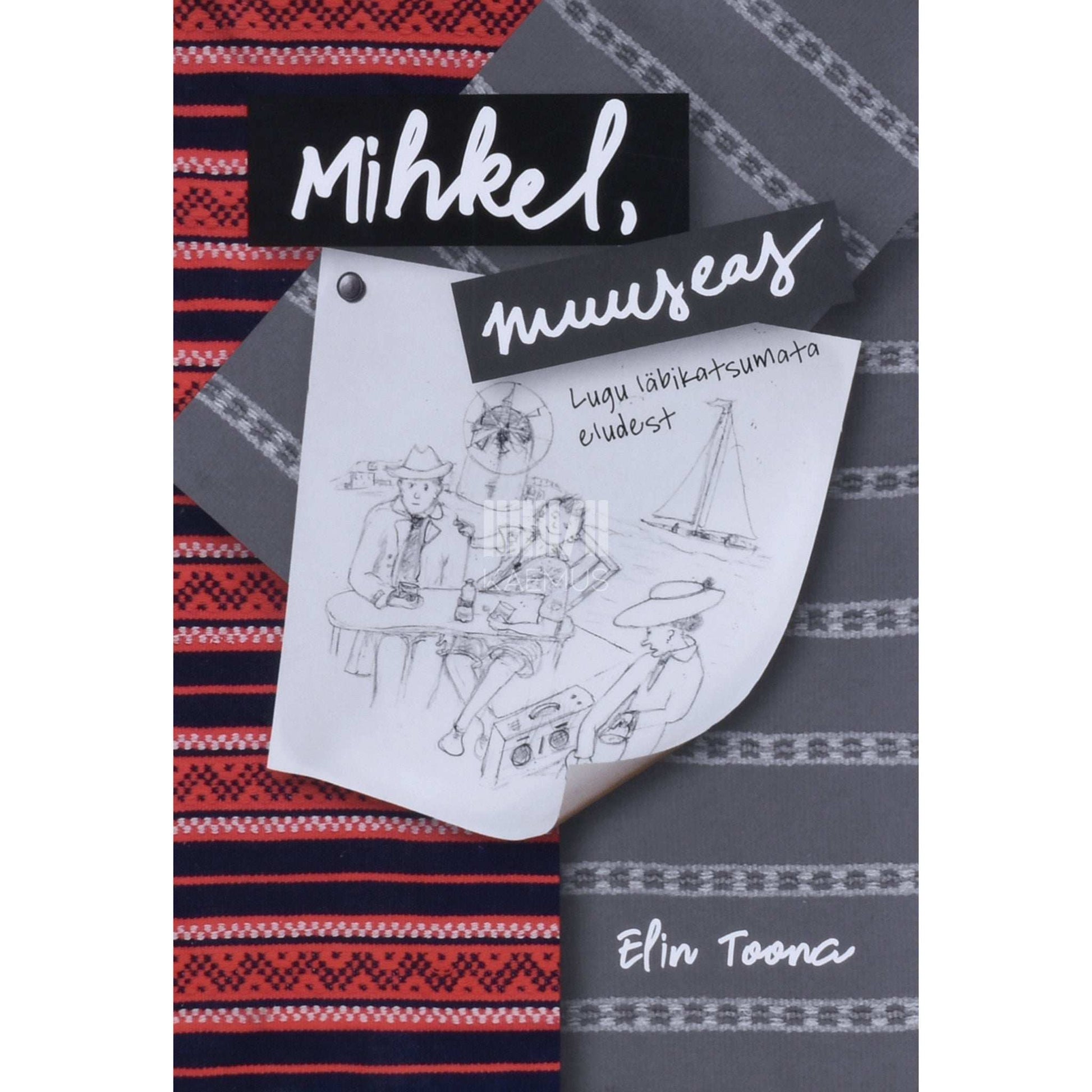 Elin Toona - Mihkel, muuseas. Lugu läbikatsumata eludest