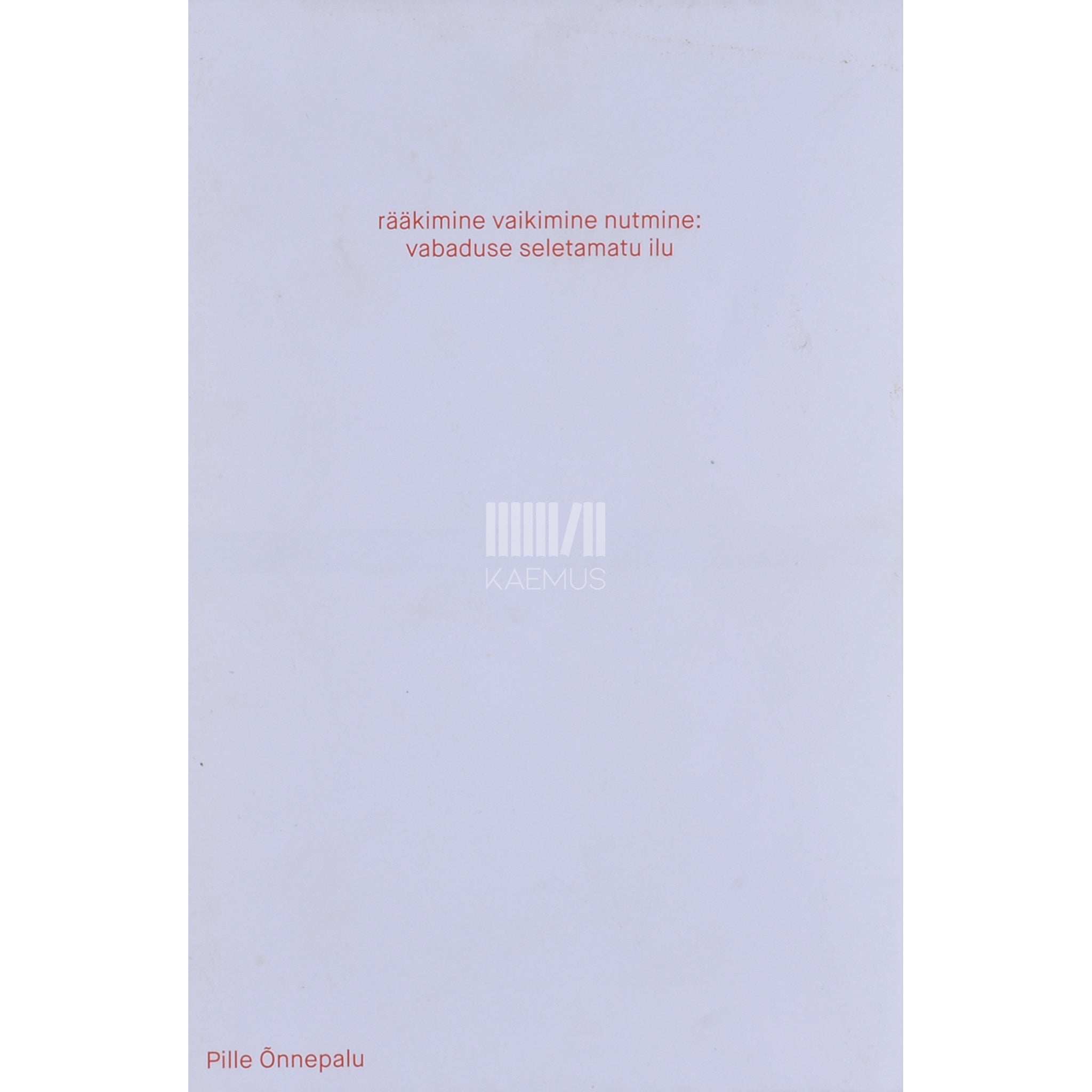 Pille Õnnepalu Rääkimine vaikimine nutmine. Vabaduse seletamatu ilu