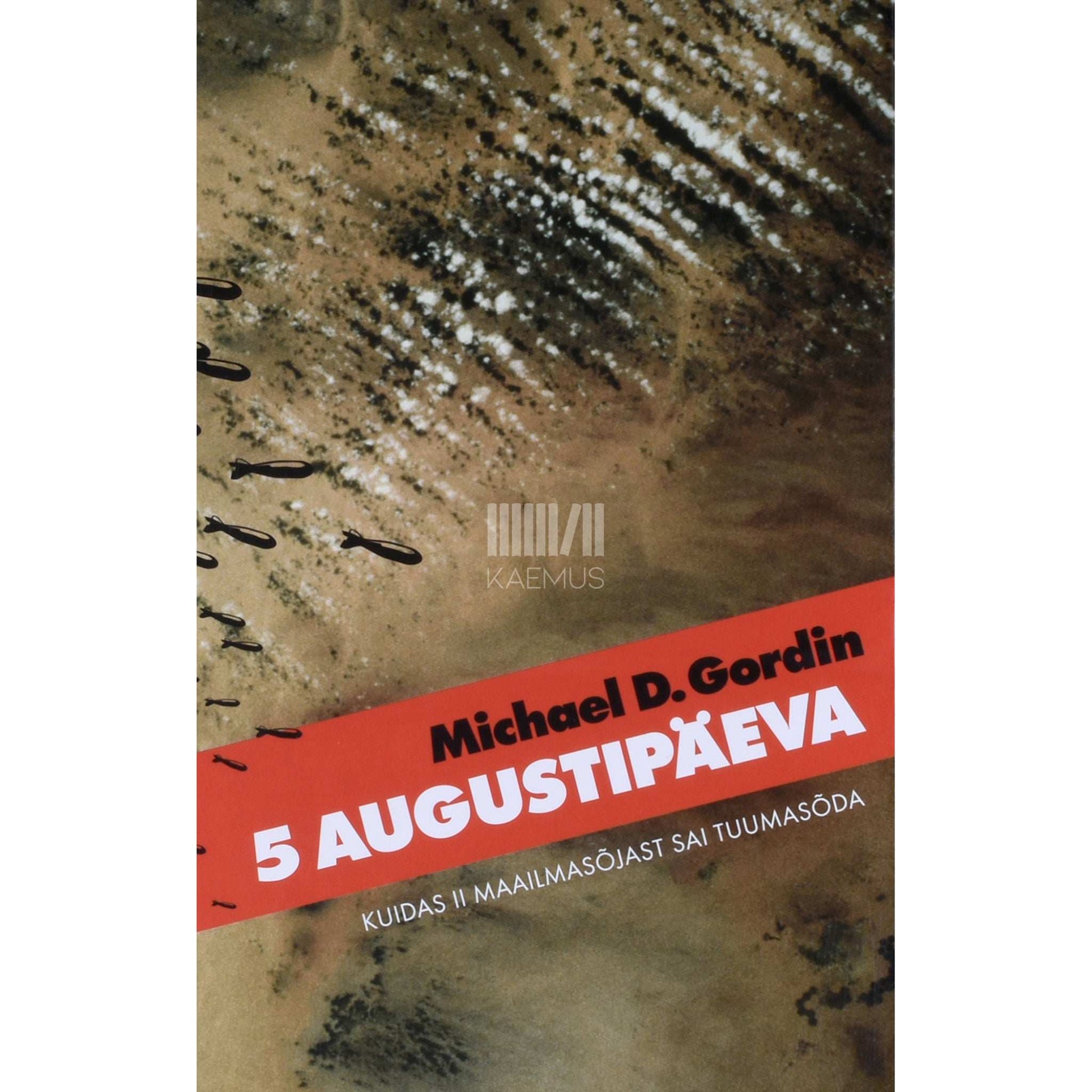 Michael D. Gordin - 5 augustipäeva. Kuidas II maailmasõjast sai tuumasõda