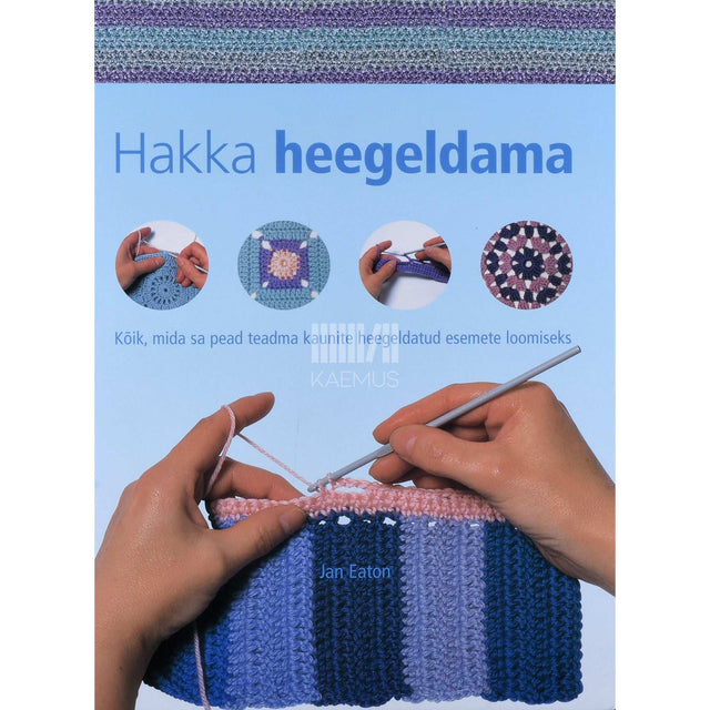 Jan Eaton - Hakka heegeldama. Kõik, mida sa pead teadma …