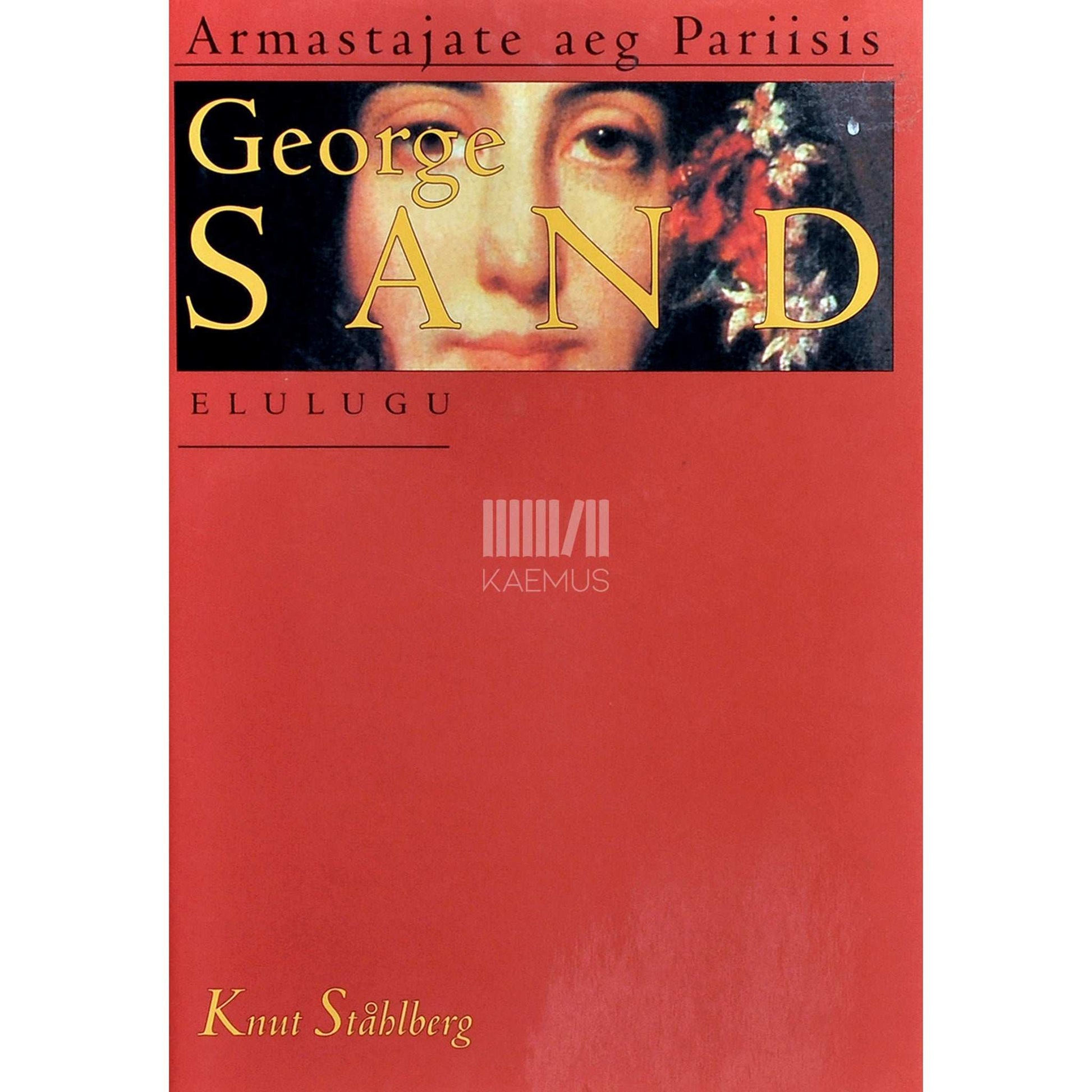 Knut Ståhlberg - Armastajate aeg Pariisis. George Sand. Elulugu