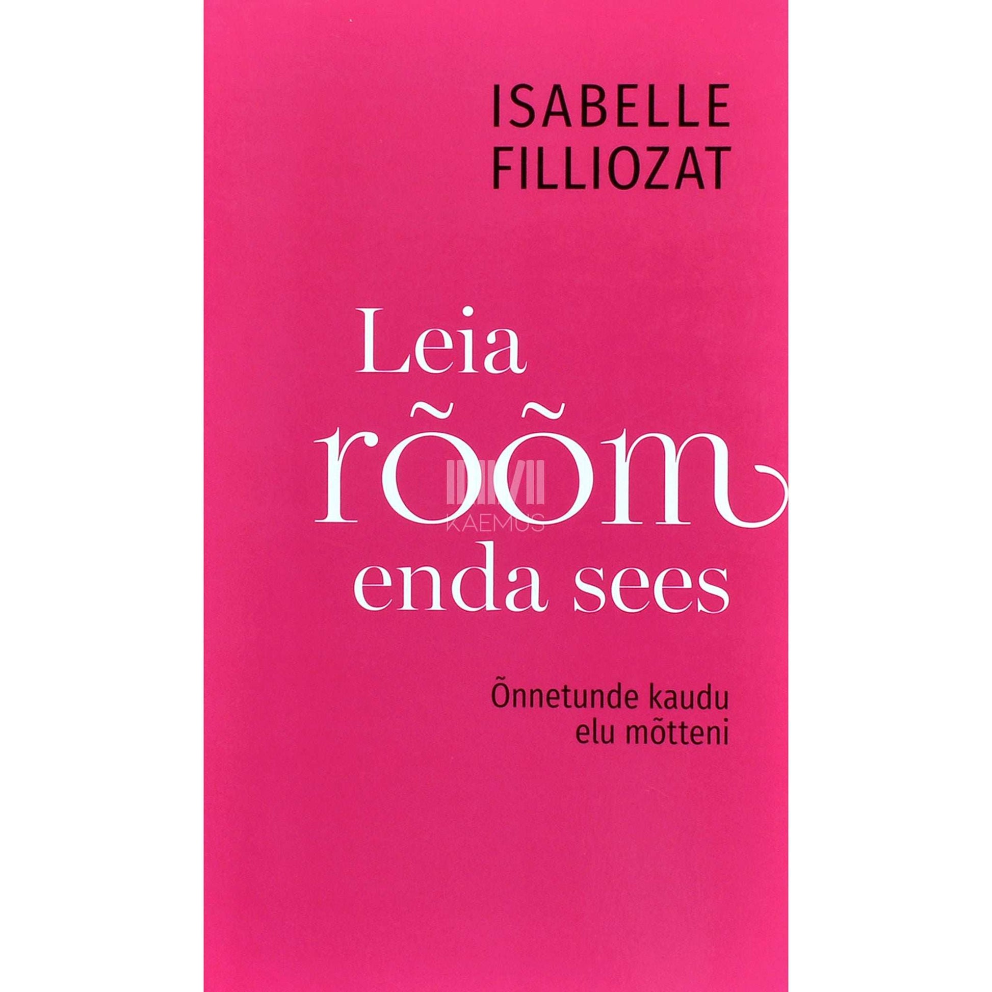 Isabelle Filliozat - Leia rõõm enda sees. Õnnetunde kaudu elu mõtteni