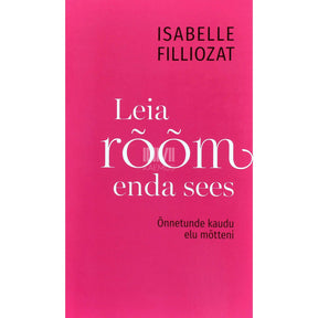 Isabelle Filliozat Leia rõõm enda sees. Õnnetunde kaudu elu mõtteni