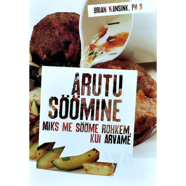 Brian Wansink - Arutu söömine. Miks me sööme rohkem, kui arvame