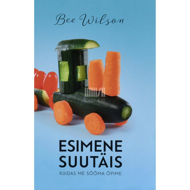 Bee Wilson - Esimene suutäis. Kuidas me sööma õpime