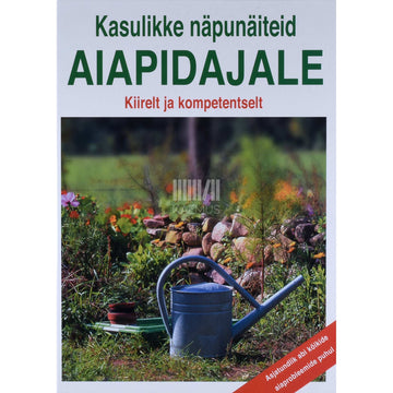 … - Kasulikke näpunäiteid aiapidajale. Kiirelt ja kompetentselt