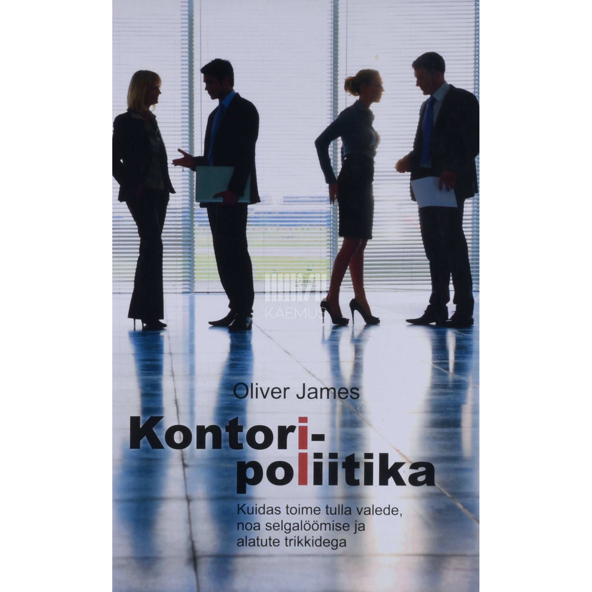 Oliver James Kontoripoliitika. Kuidas toime tulla valede, noa …