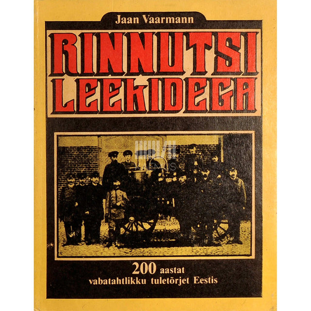 Jaan Vaarmann - Rinnutsi leekidega. 200 aastat vabatahtlikku tuletõrjet Eestis