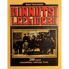 Jaan Vaarmann Rinnutsi leekidega. 200 aastat vabatahtlikku tuletõrjet Eestis