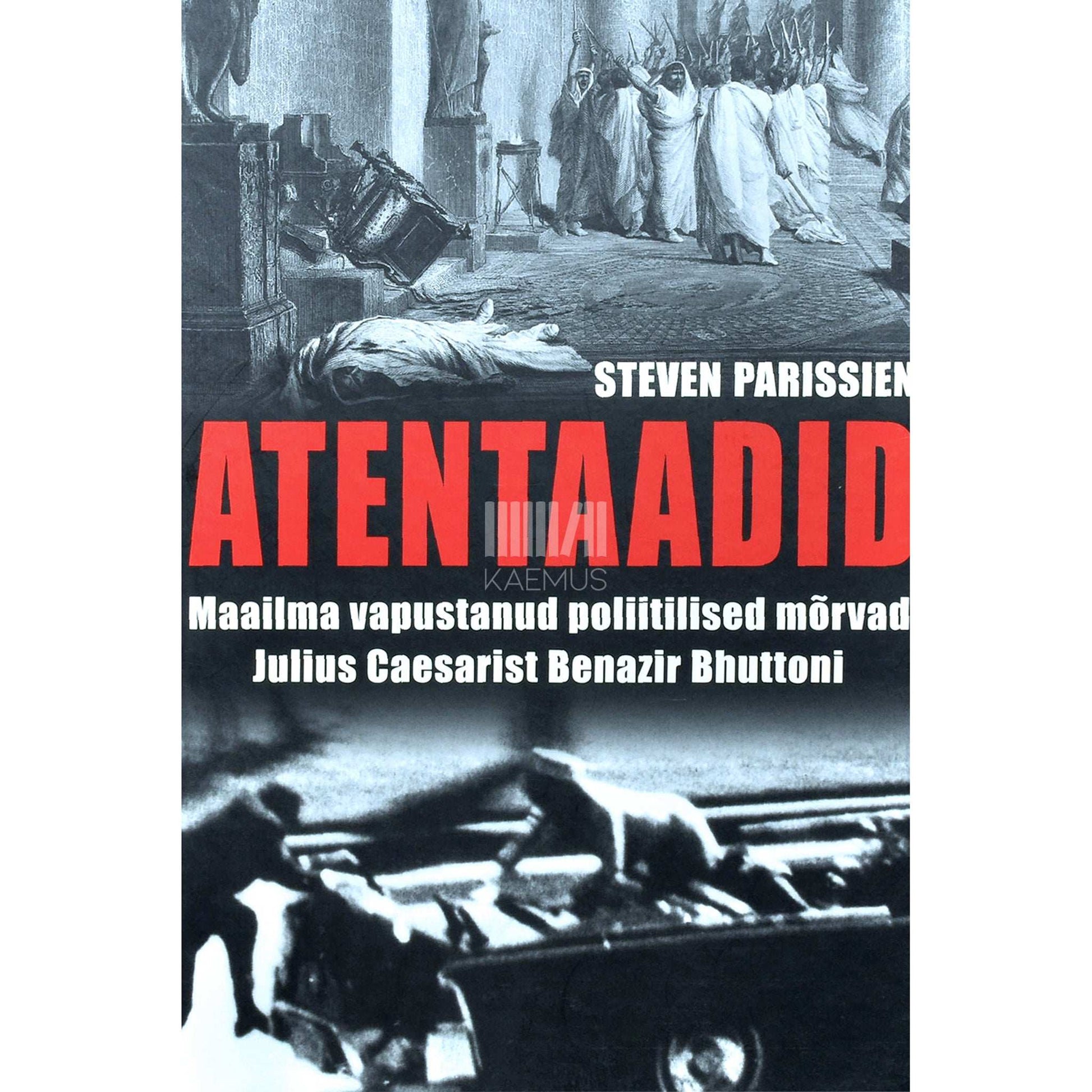 Steven Parissien - Atentaadid. Maailma vapustanud poliitilised mõrvad …