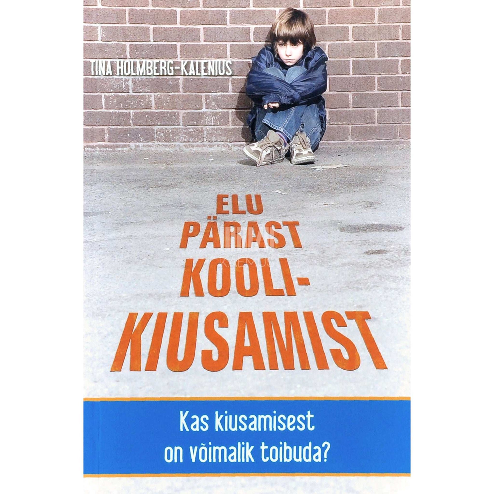 Tina Holmberg-Kalenius - Elu pärast koolikiusamist. Kas kiusamisest on võimalik toibuda?