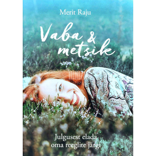 Merit Raju - Vaba & metsik. Julgusest elada oma reeglite järgi