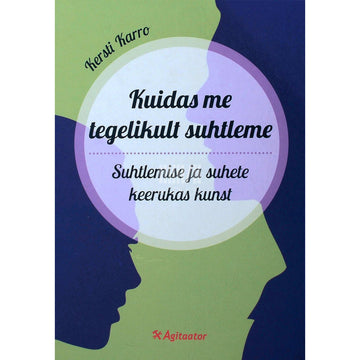 Kersti Karro - Kuidas me tegelikult suhtleme. Suhtlemise ja suhete keerukas kunst