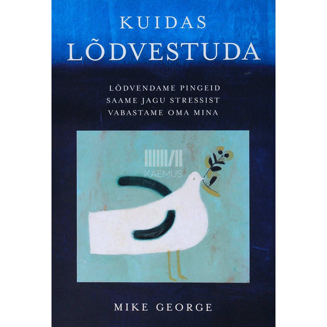 Mike George - Kuidas lõdvestuda. Lõdvendame pingeid. Saame jagu stressist. Vabastame oma mina