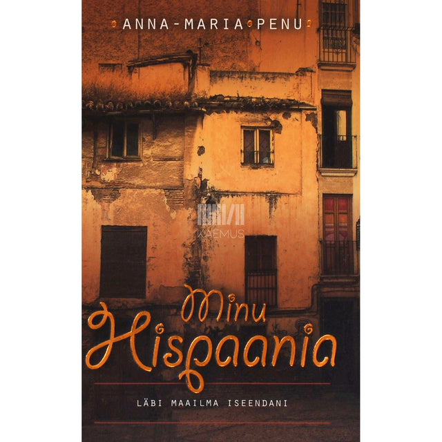 Anna-Maria Penu - Minu Hispaania. Läbi maailma iseendani