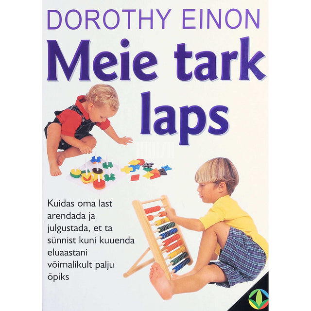 Dorothy Einon - Meie tark laps. Kuidas oma last arendada ja julgustada, et ta sünnist kuni kuuenda eluaastani võimalikult palju õpiks