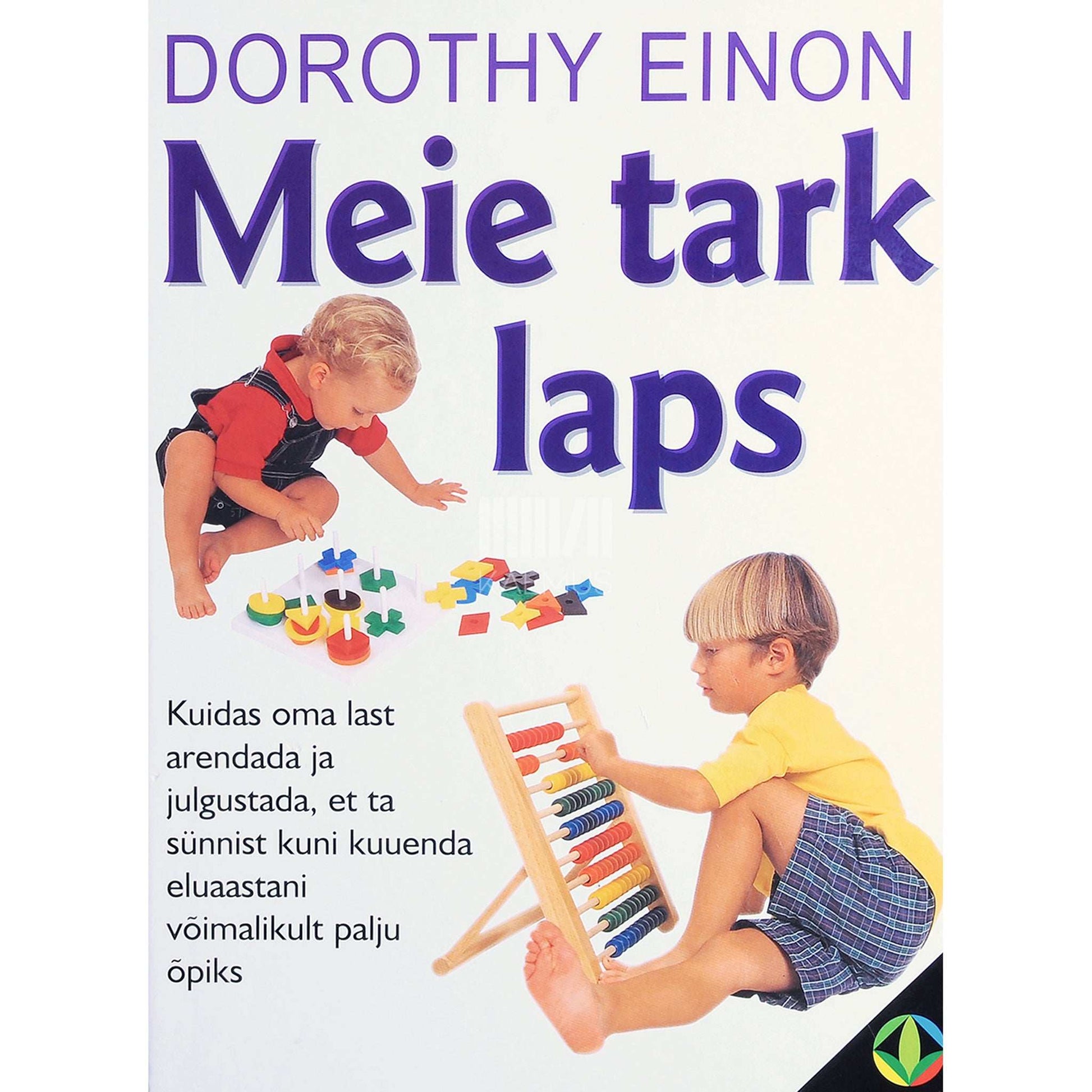 Dorothy Einon - Meie tark laps. Kuidas oma last arendada ja julgustada, et ta sünnist kuni kuuenda eluaastani võimalikult palju õpiks