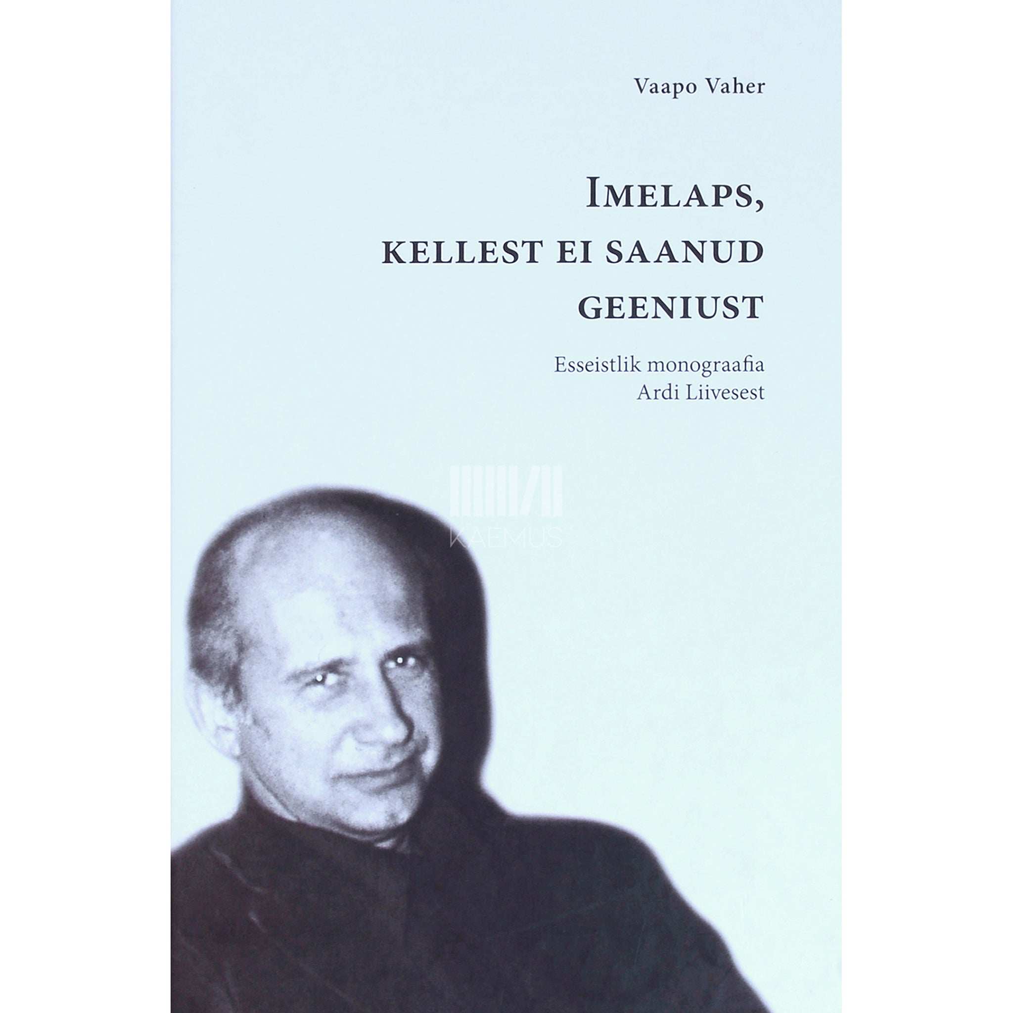 Vaapo Vaher Imelaps, kellest ei saanud geeniust. Esseistlik monograafia Ardi Liivesest
