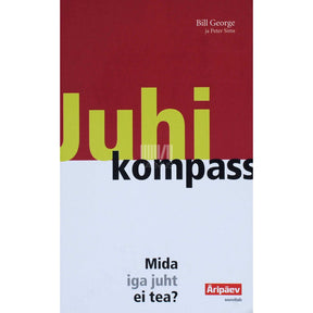 Bill George, Peter Sims Juhi kompass. Mida kõik juhid ei tea