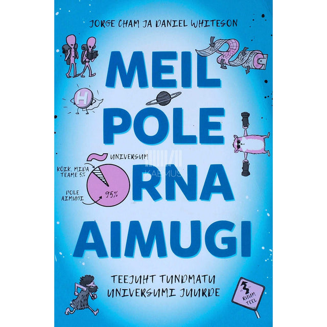 Jorge Cham, Daniel Whiteson - Meil pole õrna aimugi. Teejuht tundmatu universumi juurde