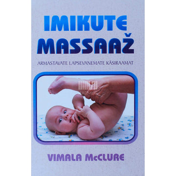 Vimala McClure - Imikute massaaž. Armastavate lapsevanemate käsiraamat