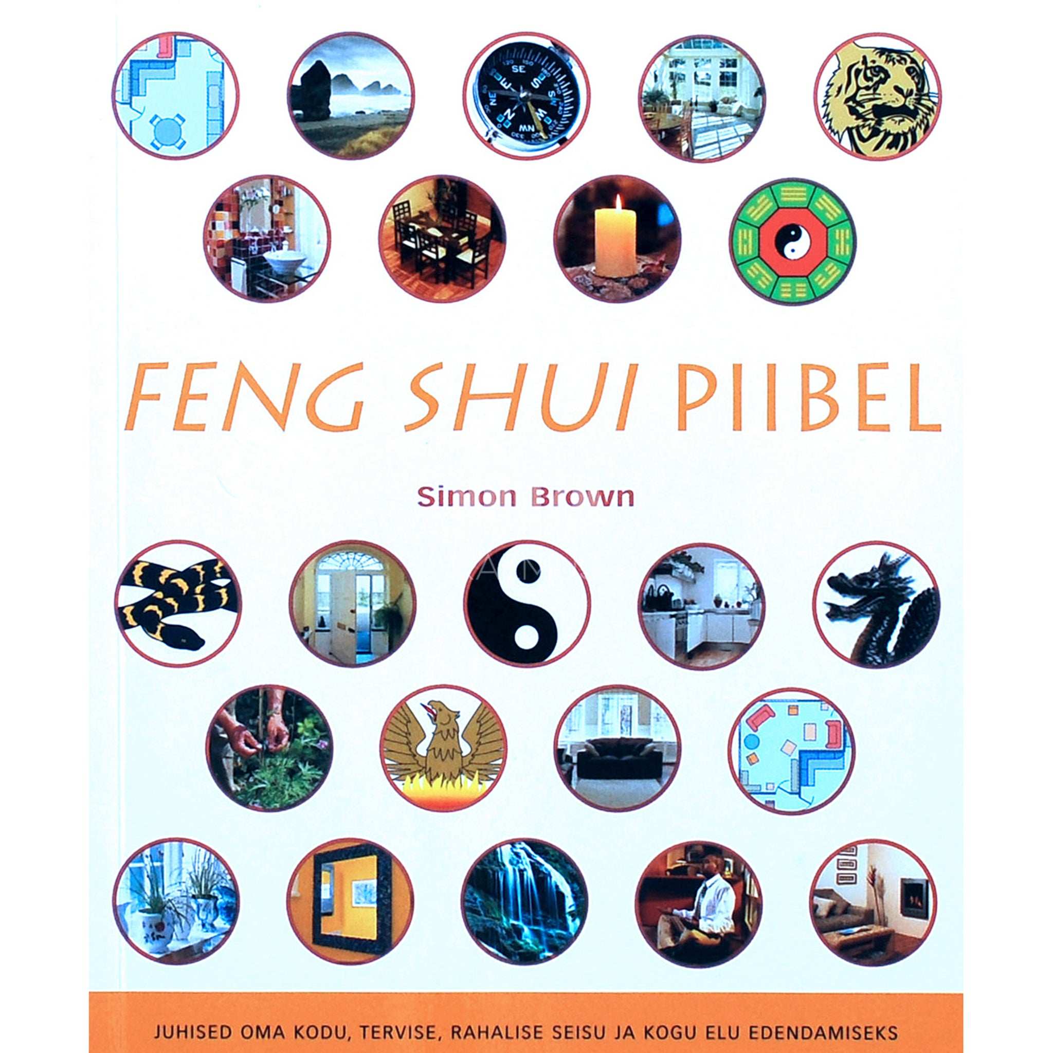 Simon Brown Feng shui piibel. Juhised oma kodu, tervise, rahalise …