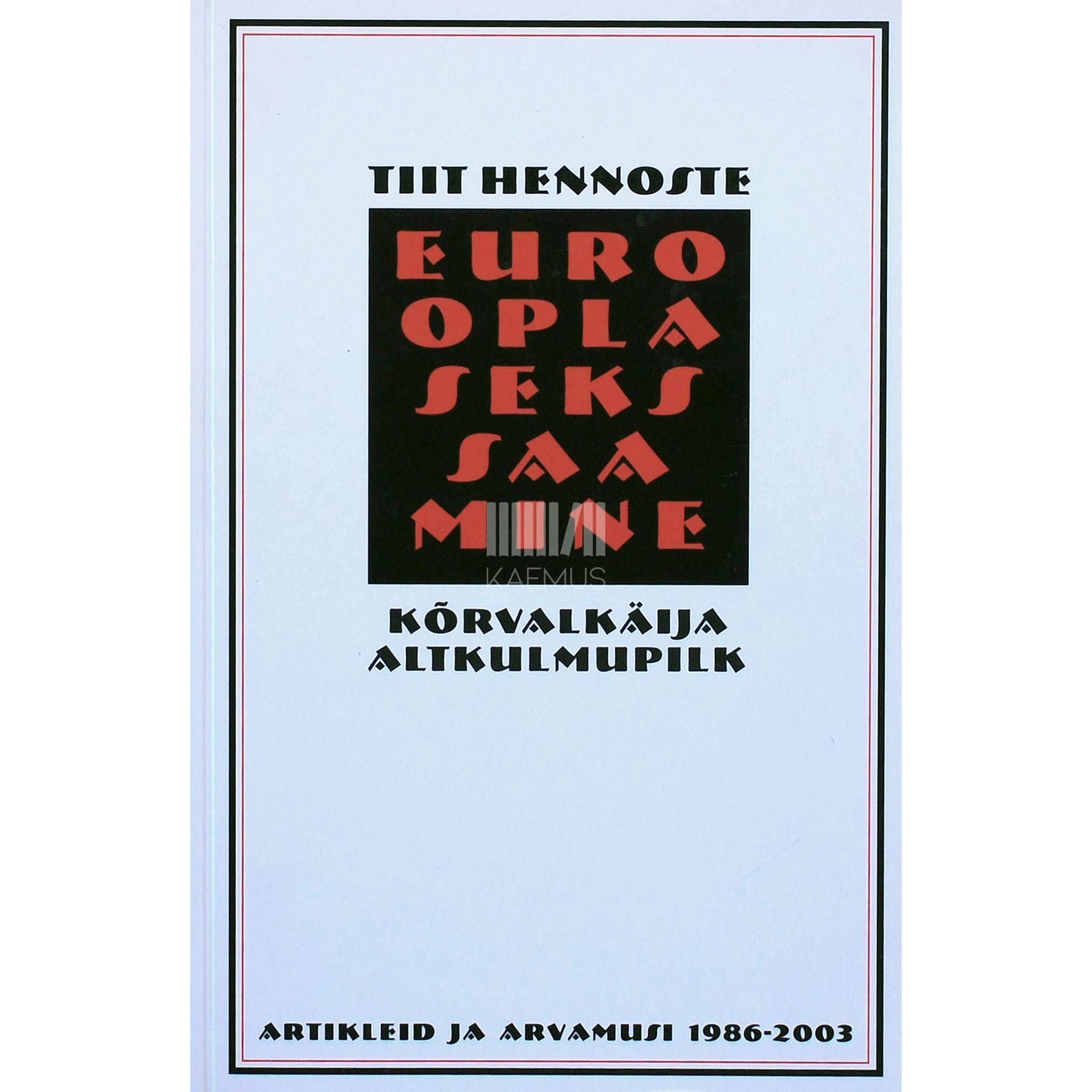 Tiit Hennoste Eurooplaseks saamine. Kõrvalkäija altkulmupilk. Artikleid ja arvamusi 1986-2003