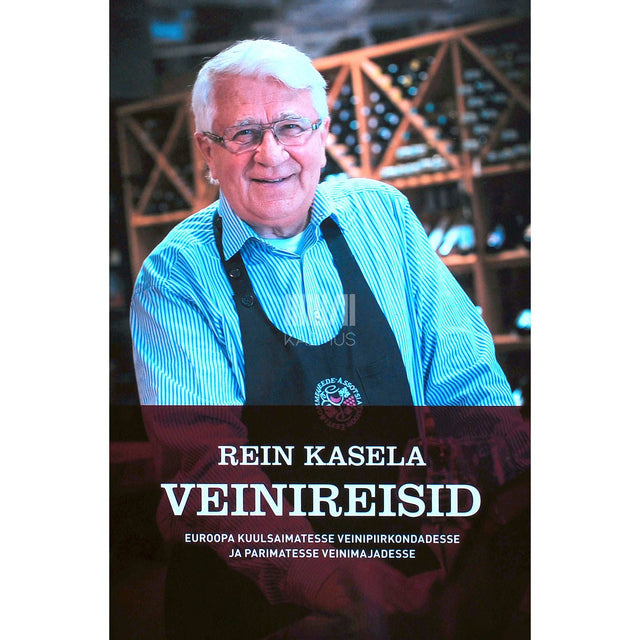 Rein Kasela - Veinireisid Euroopa kuulsaimatesse veinipiirkondadesse ja parimatesse veinimajadesse