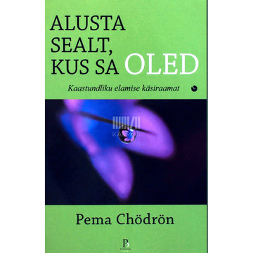 Pema Chödrön - Alusta sealt, kus sa oled. Kaastundliku elamise käsiraamat