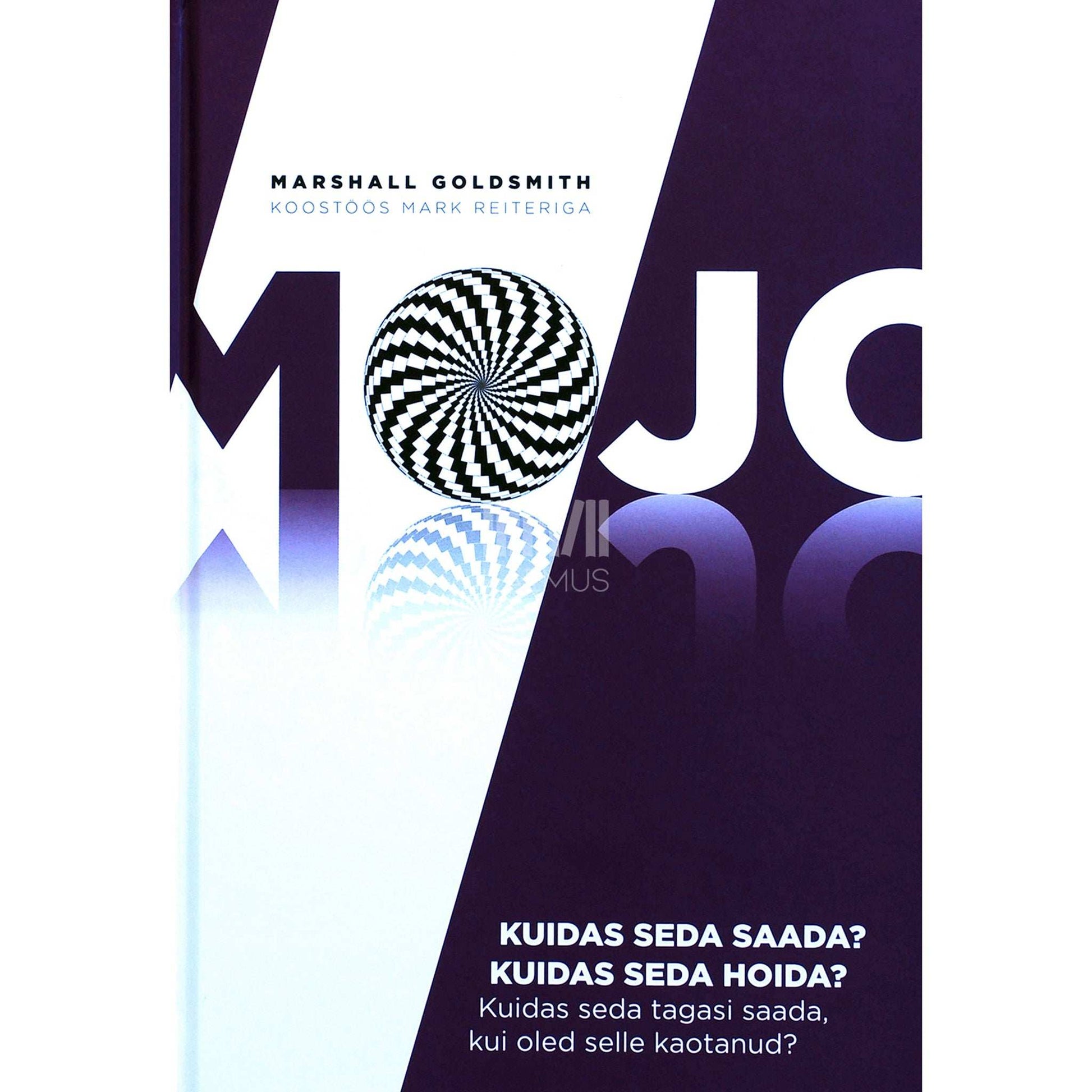 Marshall Goldsmith - Mojo. Kuidas seda saada? Kuidas seda hoida? Kuidas seda tagasi saada, kui oled selle kaotanud?