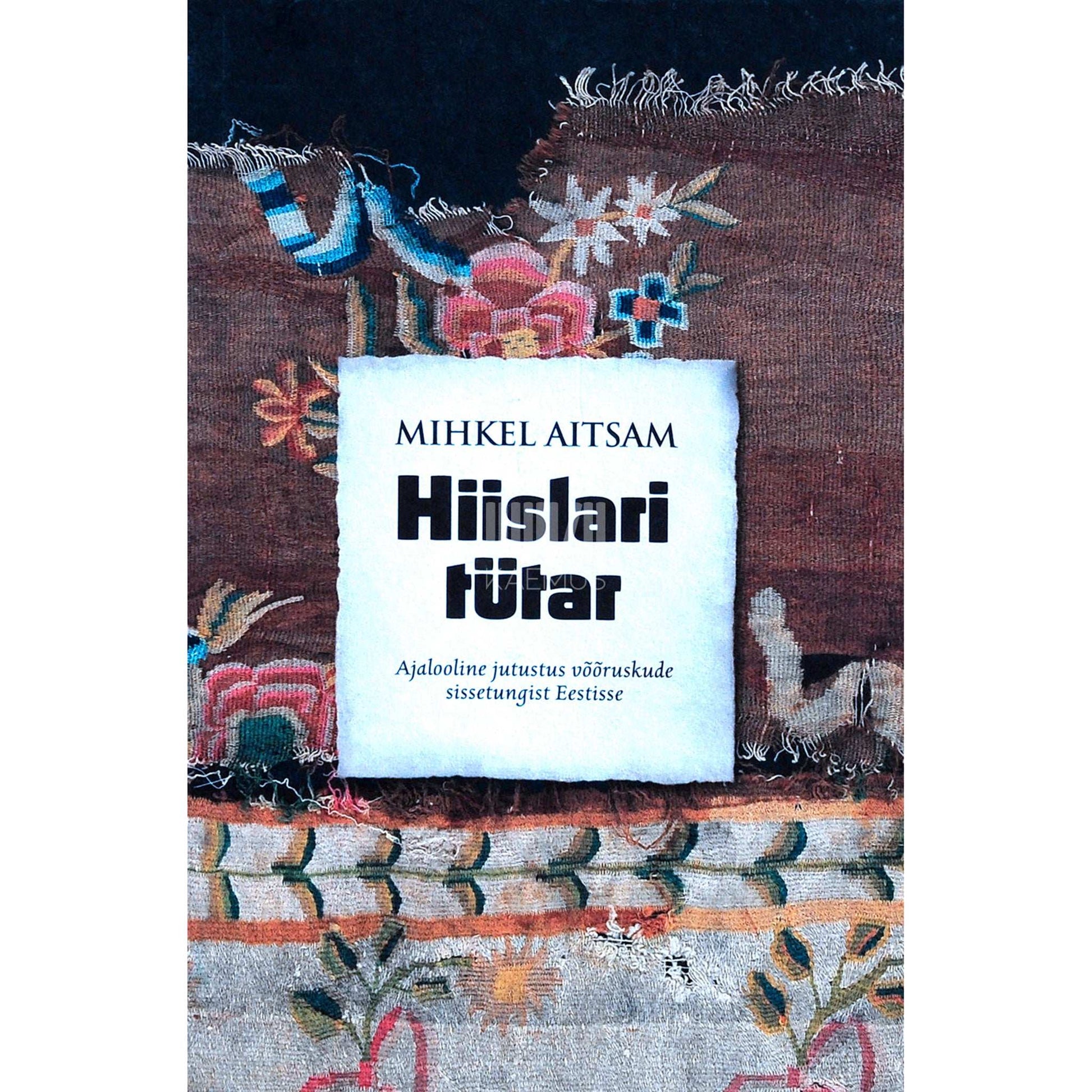 Mihkel Aitsam - Hiislari tütar. Ajalooline jutustus võõruskude sissetungist Eestisse