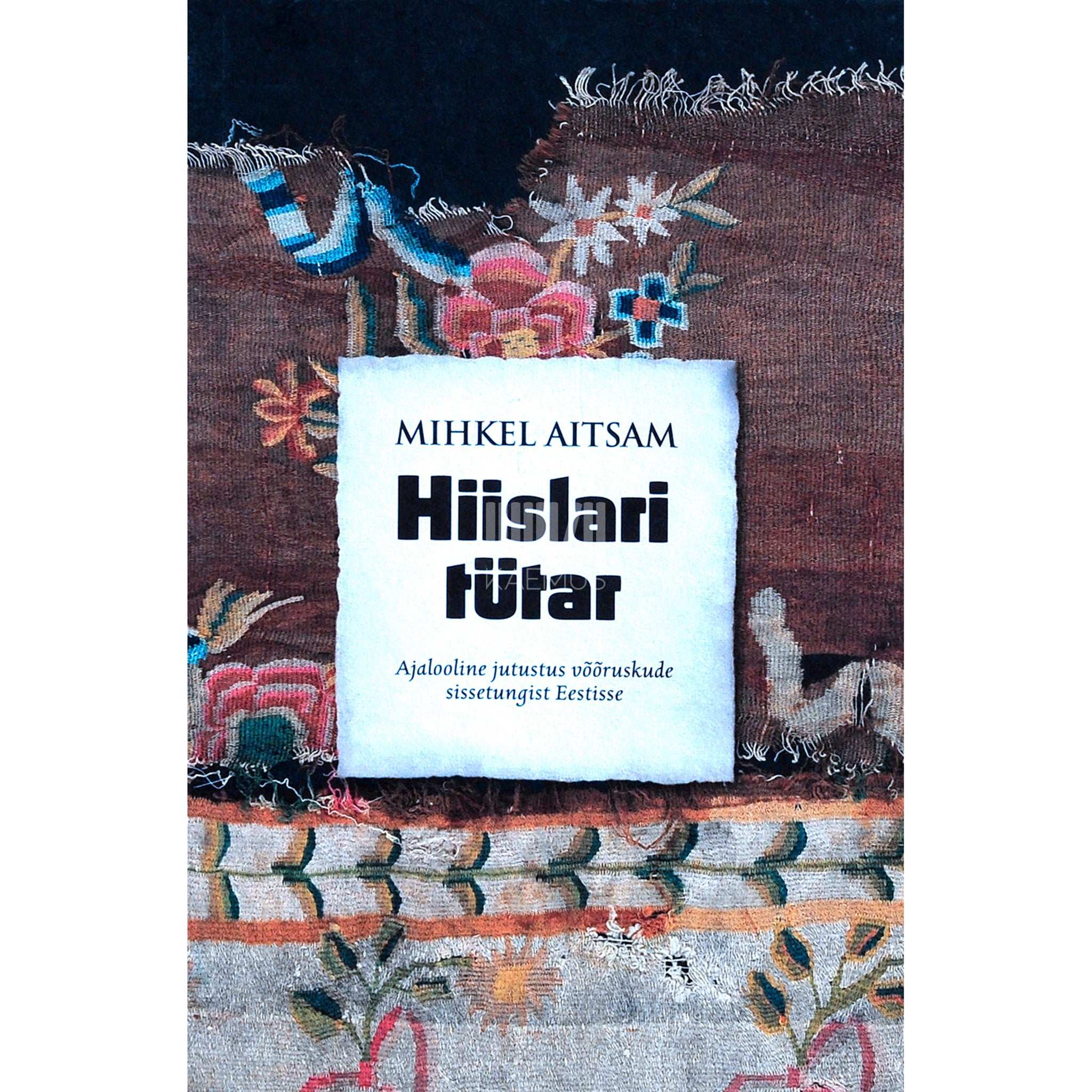 Mihkel Aitsam Hiislari tütar. Ajalooline jutustus võõruskude sissetungist Eestisse