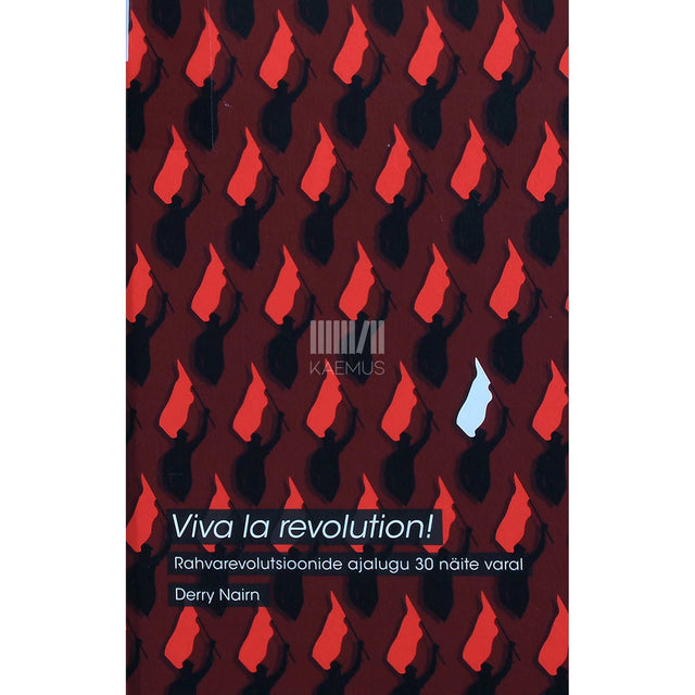 Derry Nairn - Viva la revolution!. Rahvarevolutsioonide ajalugu 30 näite varal