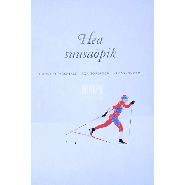 Harri Kirvesniemi, Axa Sorjanen, Kimmo Syväri - Hea suusaõpik
