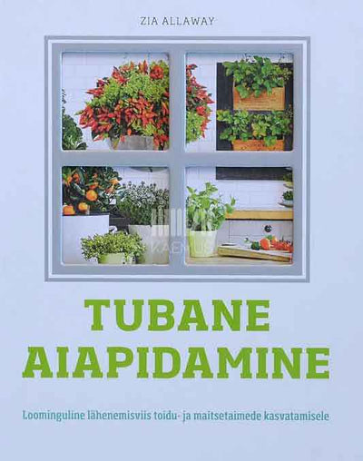 Tubane aiapidamine. Loominguline lähenemisviis toidu- ja maitsetaimede kasvatamisele - Kaemus