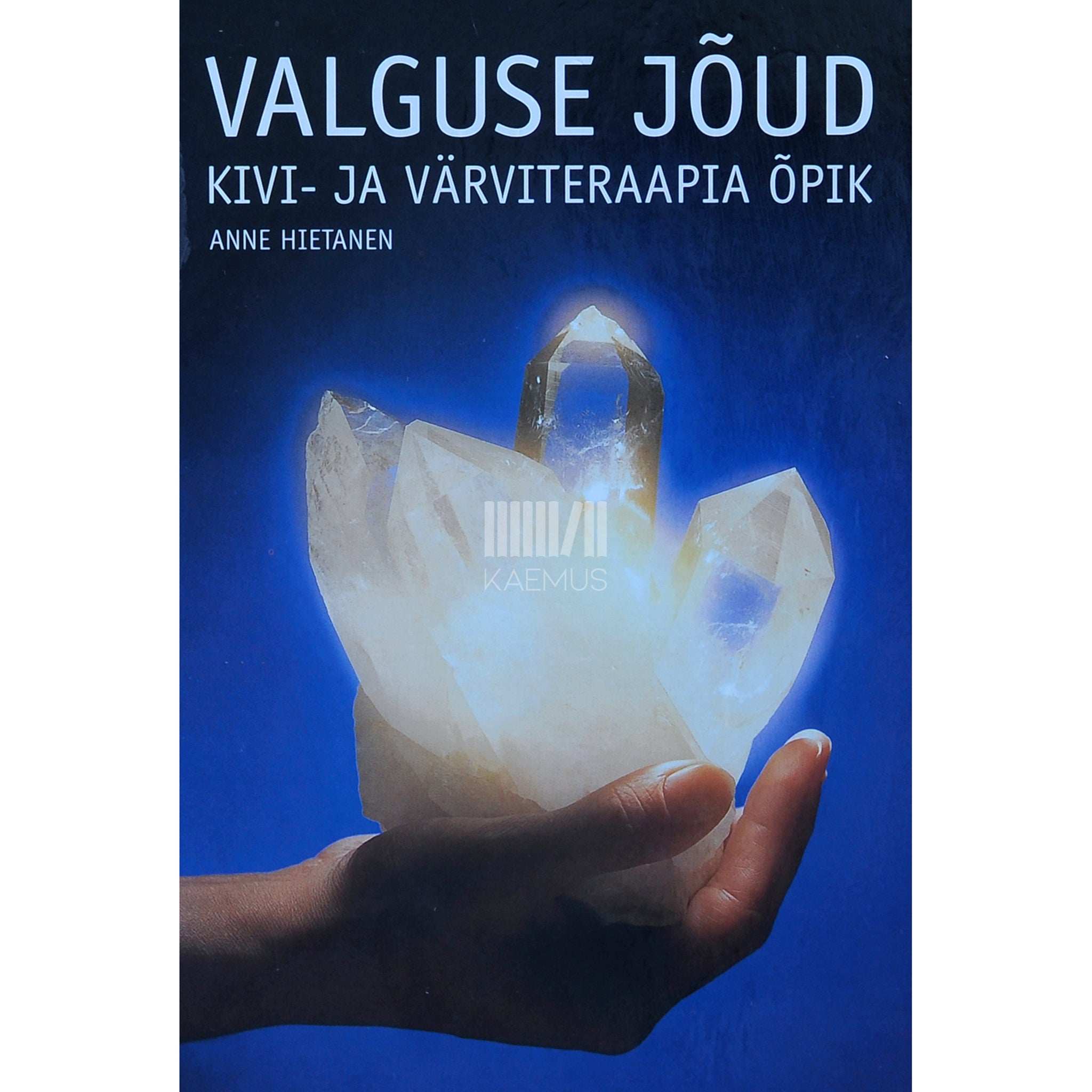Anne Hietanen Valguse jõud. Kivi- ja värviteraapia õpik
