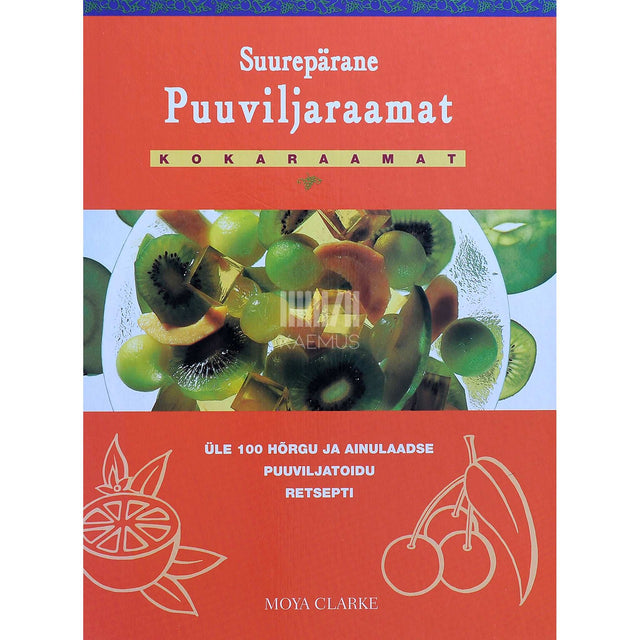 Moya Clarke - Suurepärane puuviljaraamat. Üle 100 hõrgu ja ainulaadse puuviljatoidu retsepti