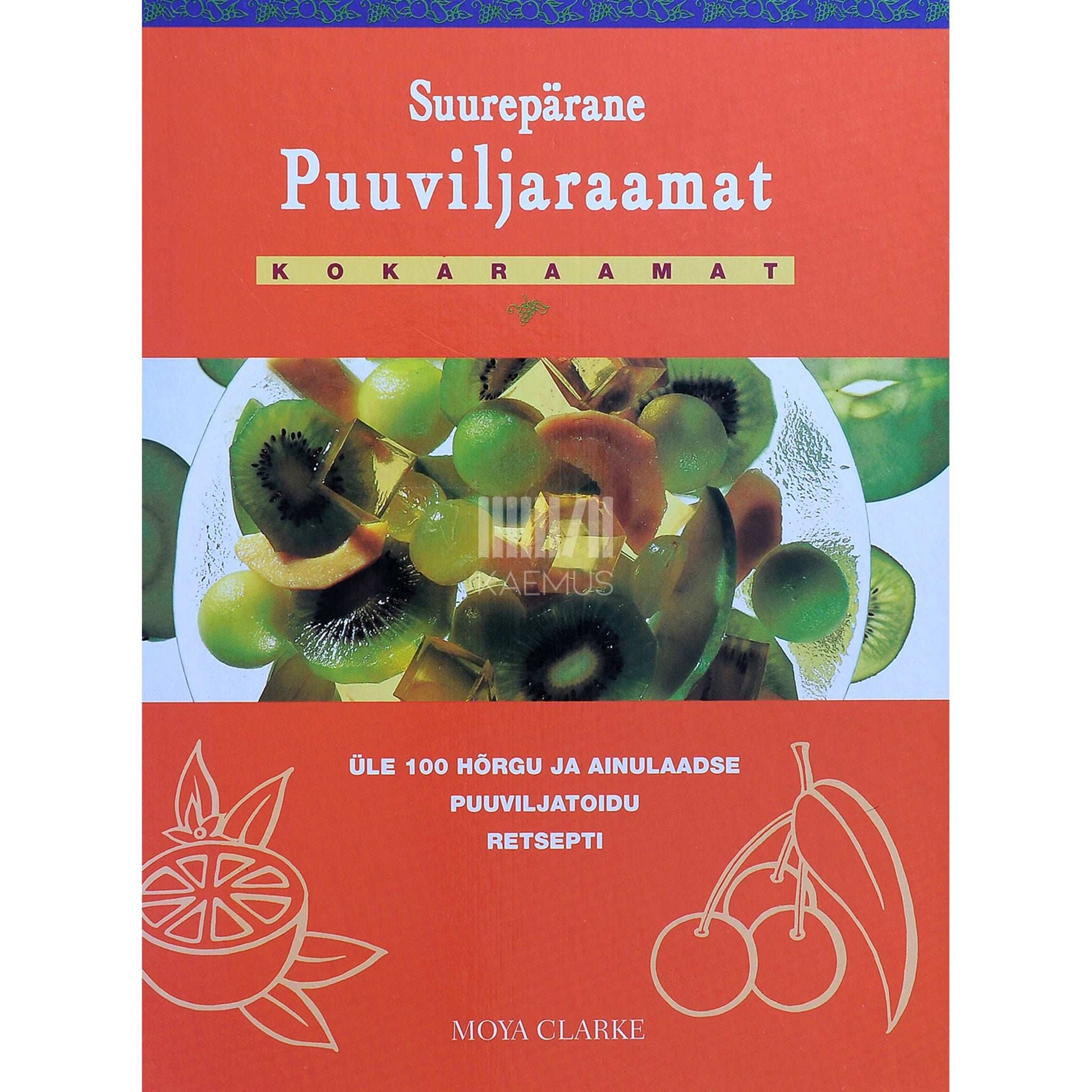 Moya Clarke - Suurepärane puuviljaraamat. Üle 100 hõrgu ja ainulaadse puuviljatoidu retsepti