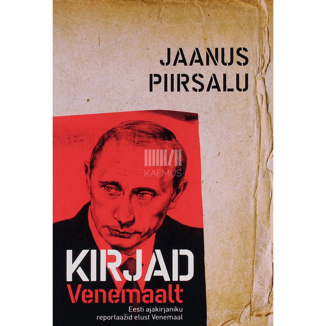 Jaanus Piirsalu - Kirjad Venemaalt. Eesti ajakirjaniku reportaažid elust Venemaal