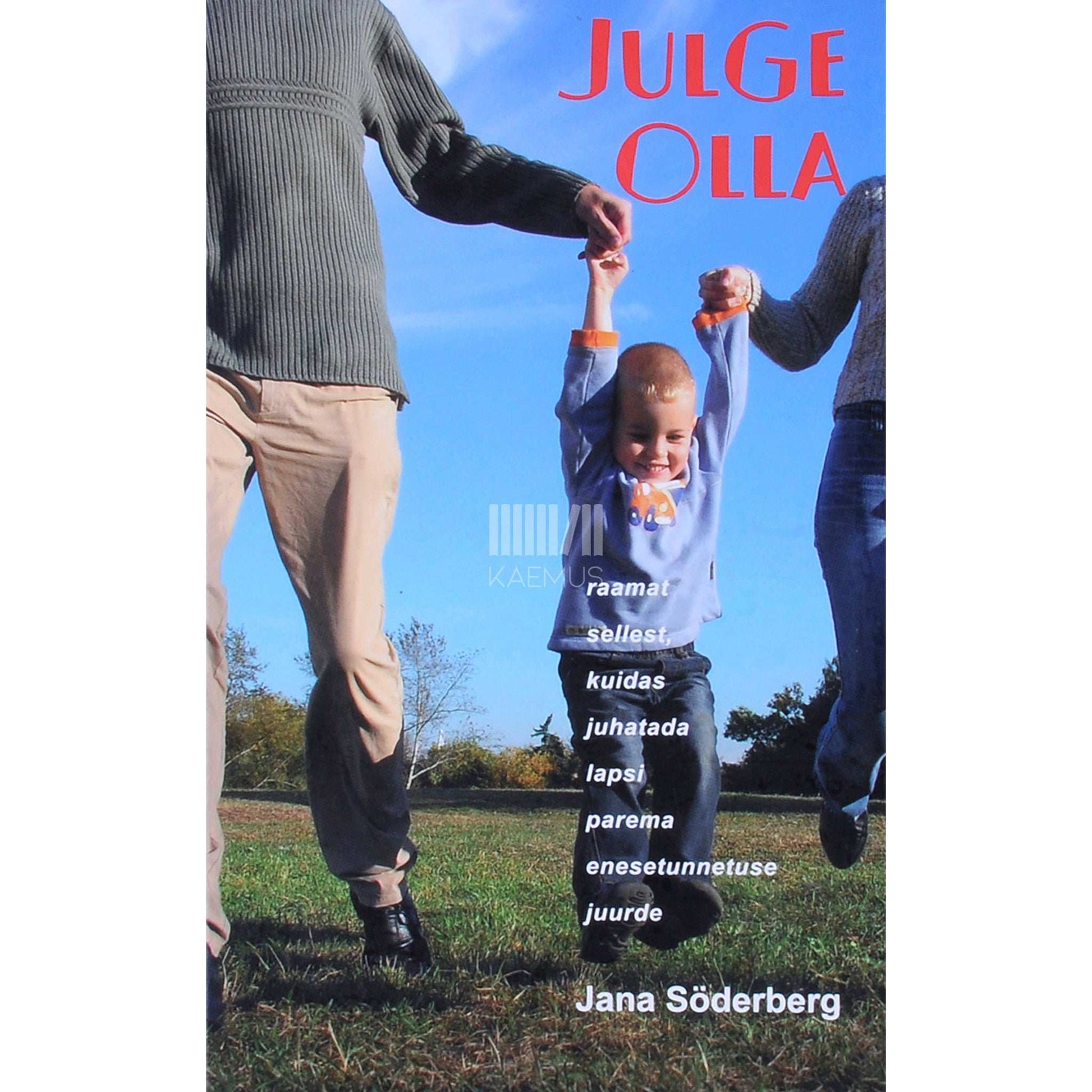 Jana Söderberg - Julge olla. Raamat sellest, kuidas juhatada lapsi …