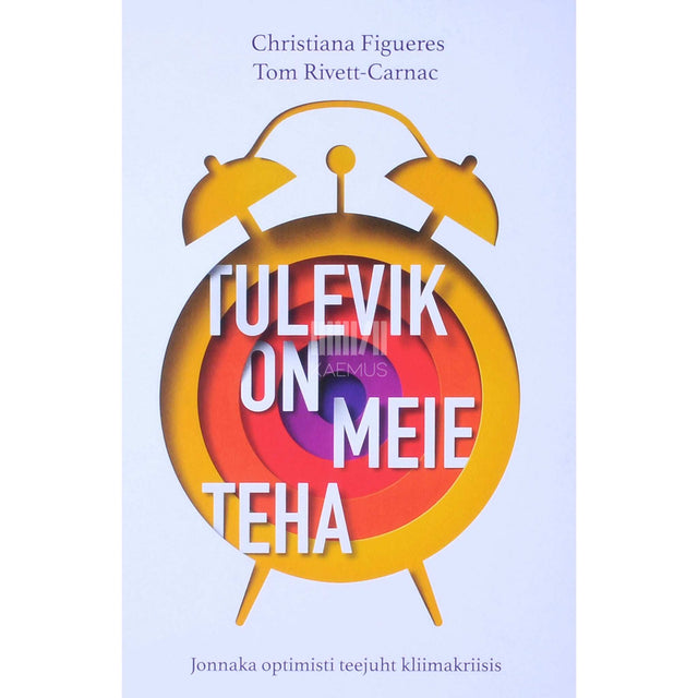 Christiana Figueres, Tom Rivett-Carnac - Tulevik on meie teha. Jonnaka optimisti teejuht kliimakriisis