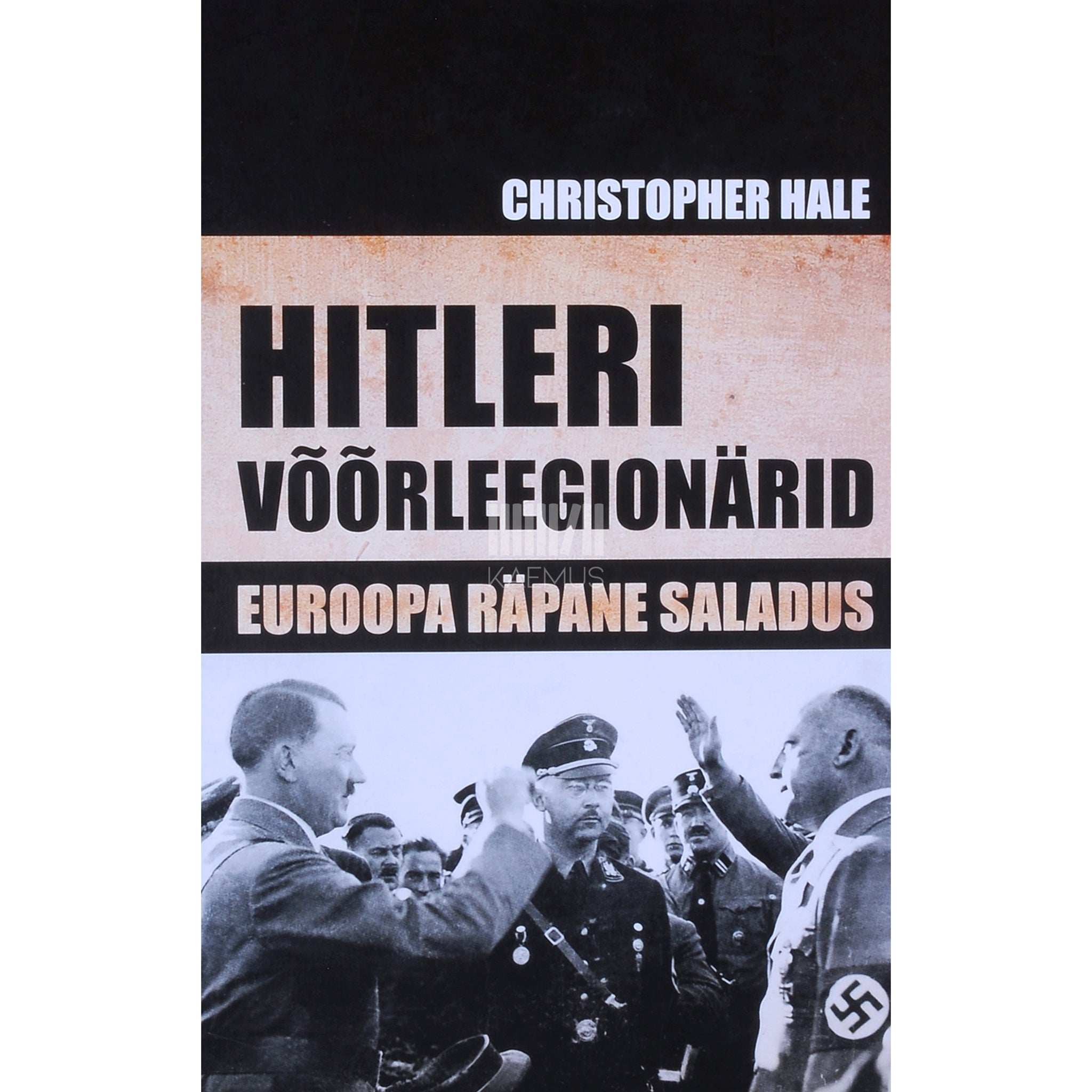Christopher Hale Hitleri võõrleegionärid. Euroopa räpane saladus