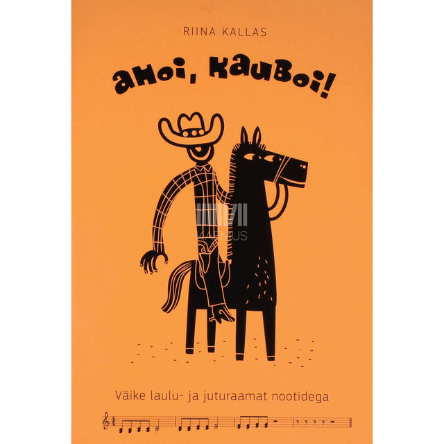 Riina Kallas - Ahoi, kauboi. Väike laulu- ja juturaamat nootidega
