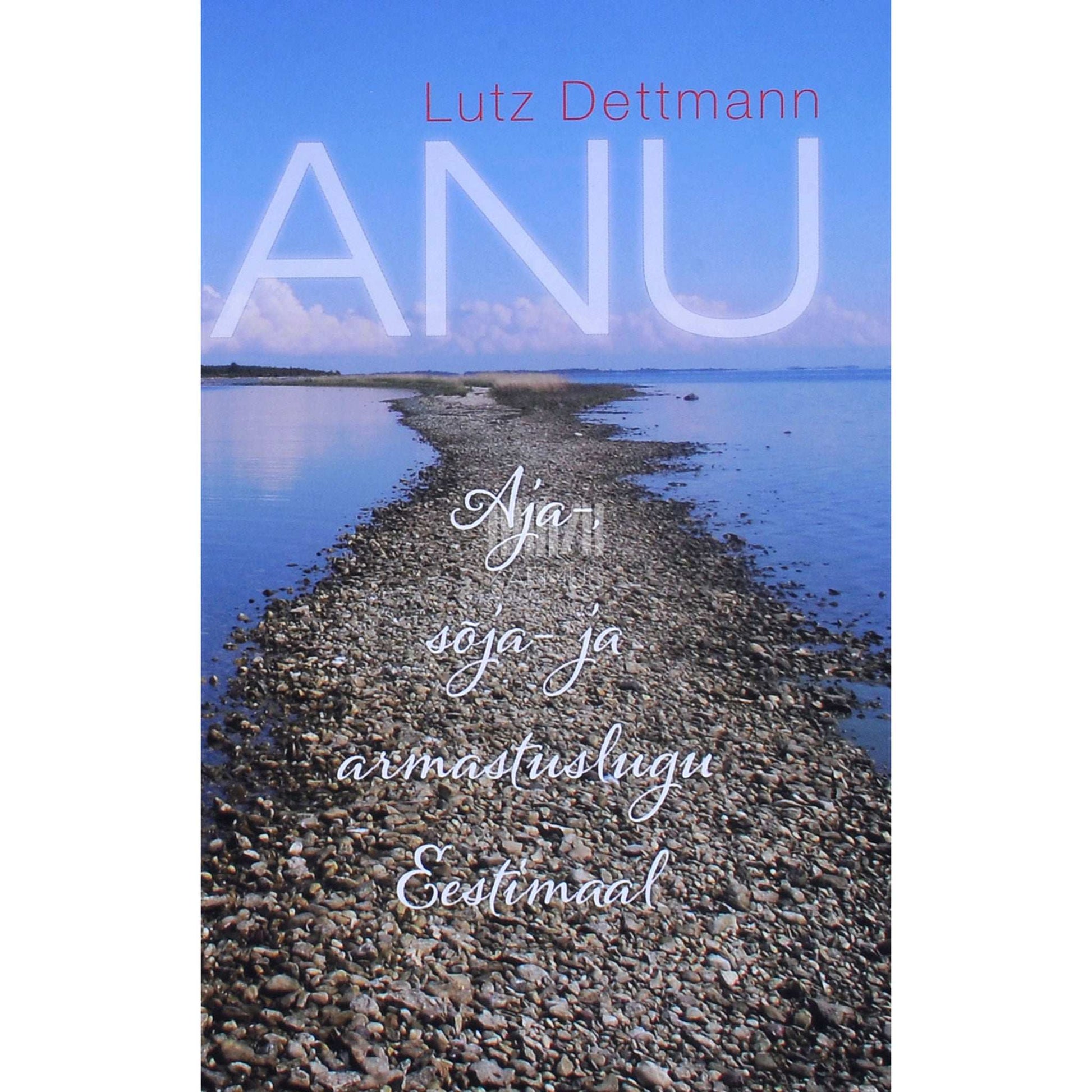Lutz Dettmann - Anu. Aja-, sõja- ja armastuslugu Eestimaal