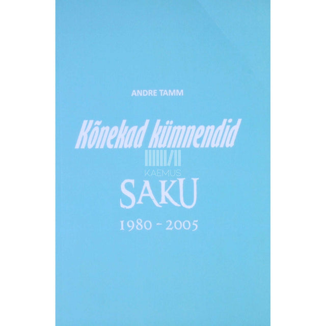 Andre Tamm - Kõnekad kümnendid. Saku 1980-2005
