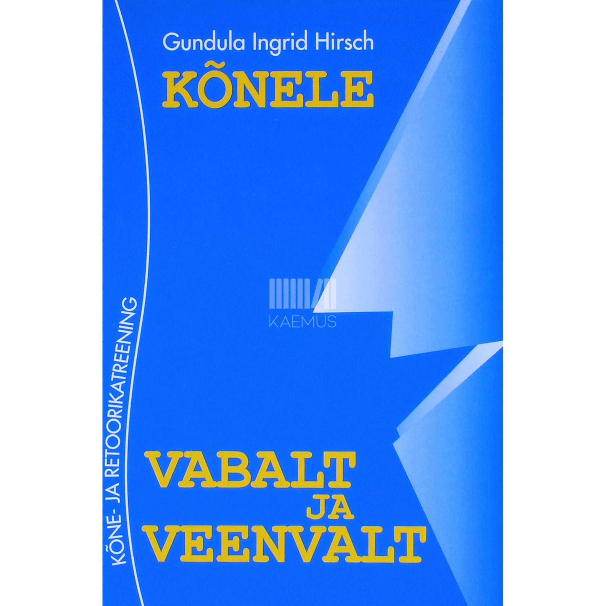 Gundula Ingrid Hirsch Kõnele vabalt ja veenvalt. Kõne- ja retoorikatreening