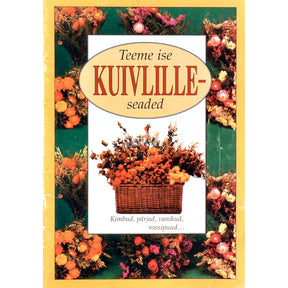 ... Teeme ise kuivlilleseaded. Kimbud, pärjad, vanikud, roosipuud...